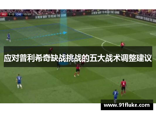应对普利希奇缺战挑战的五大战术调整建议 应对普利希奇缺战挑战的五大战术调整建议