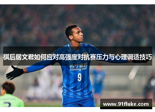 棋后居文君如何应对高强度对抗赛压力与心理调适技巧