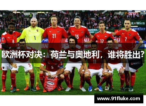 欧洲杯对决：荷兰与奥地利，谁将胜出？