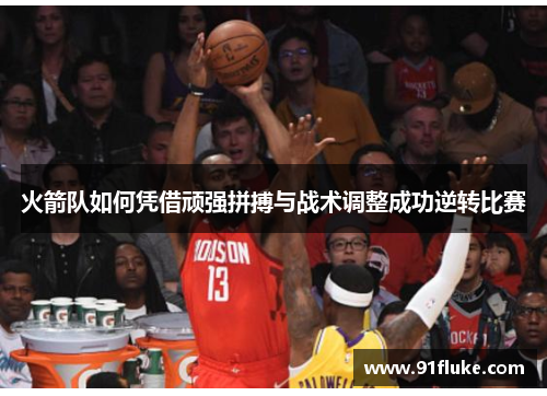 火箭队如何凭借顽强拼搏与战术调整成功逆转比赛 火箭队如何凭借顽强拼搏与战术调整成功逆转比赛