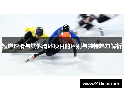 短道速滑与其他滑冰项目的区别与独特魅力解析