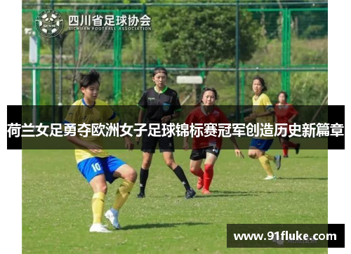 荷兰女足勇夺欧洲女子足球锦标赛冠军创造历史新篇章