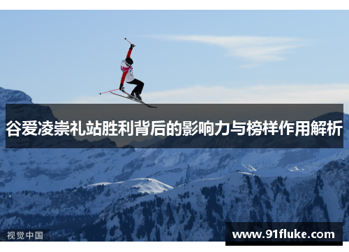 谷爱凌崇礼站胜利背后的影响力与榜样作用解析