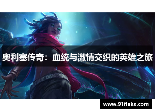 奥利塞传奇：血统与激情交织的英雄之旅