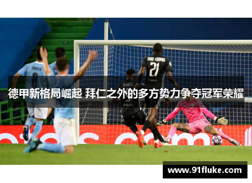 德甲新格局崛起 拜仁之外的多方势力争夺冠军荣耀