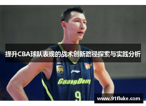 提升CBA球队表现的战术创新路径探索与实践分析 提升CBA球队表现的战术创新路径探索与实践分析