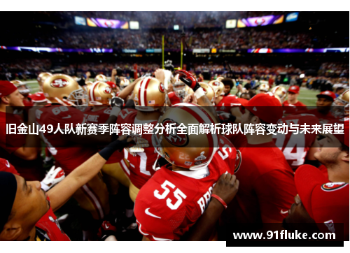 旧金山49人队新赛季阵容调整分析全面解析球队阵容变动与未来展望